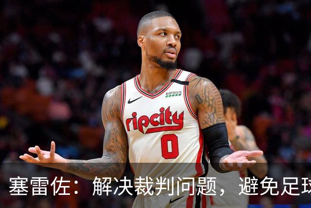 塞雷佐：解决裁判问题，避免足球成战争