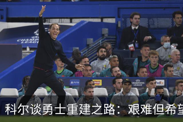 科尔谈勇士重建之路：艰难但希望在明年夏天可见